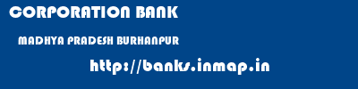 CORPORATION BANK  MADHYA PRADESH BURHANPUR    banks information 